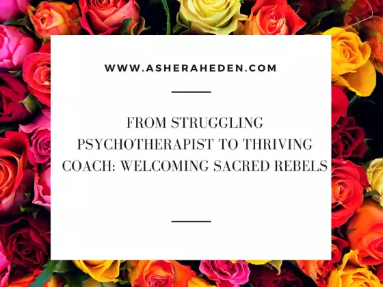 From Struggling Psychotherapist to Thriving Coach: Welcoming Sacred Rebels