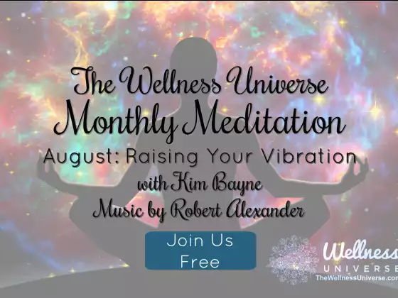 The Wellness Universe August 2018 Meditation w Kim Bayne: Raising Your Vibration